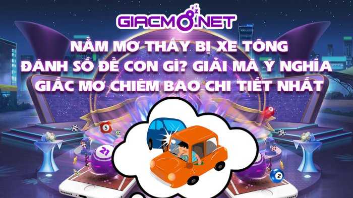 Nằm mơ thấy bị xe tông đánh số gì?