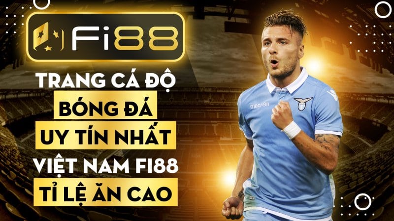 Trang cá độ bóng đá uy tín nhất Việt Nam Fi88 tỉ lệ ăn cao